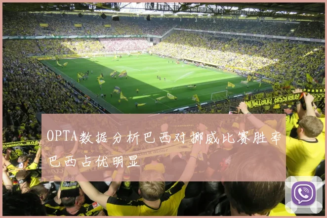 OPTA数据分析巴西对挪威比赛胜率巴西占优明显