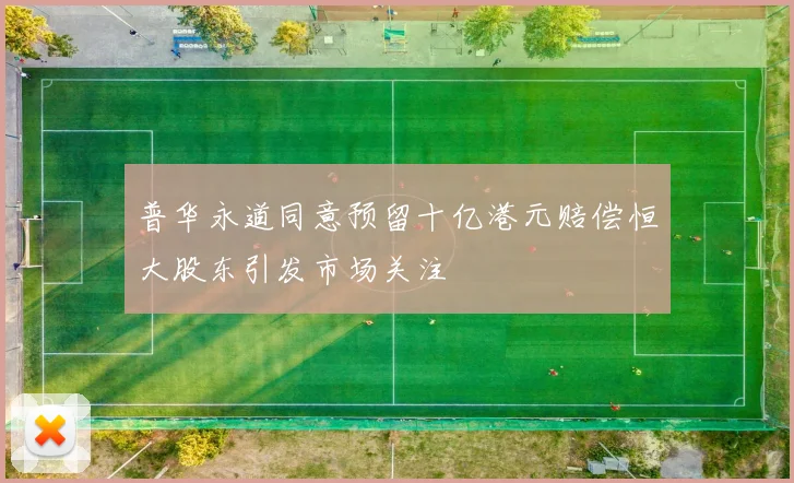 普华永道同意预留十亿港元赔偿恒大股东引发市场关注
