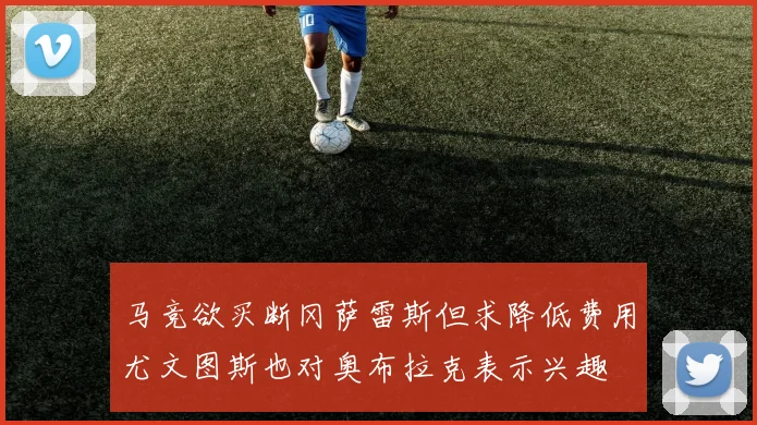 马竞欲买断冈萨雷斯但求降低费用尤文图斯也对奥布拉克表示兴趣