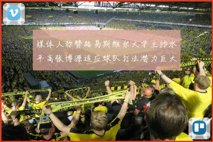 媒体人称赞路易斯维尔大学主帅水平高张博源适应球队打法潜力巨大