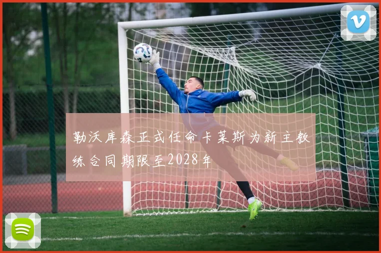 勒沃库森正式任命卡莱斯为新主教练合同期限至2028年